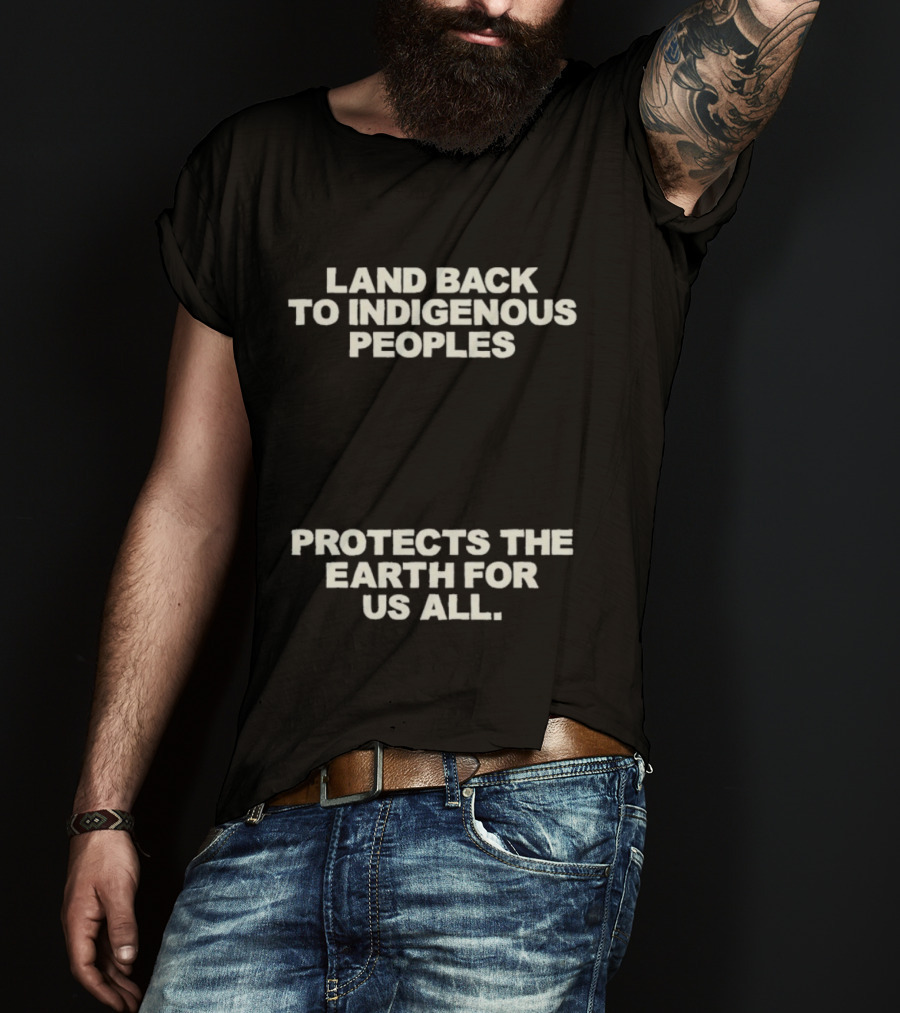 Land Back To Indigenous Peoples Protects The Earth For Us All T-Shirt
