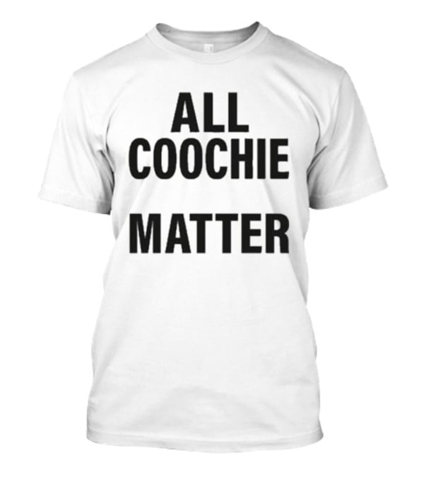 All Coochie Matter Empowerment Message T-Shirt