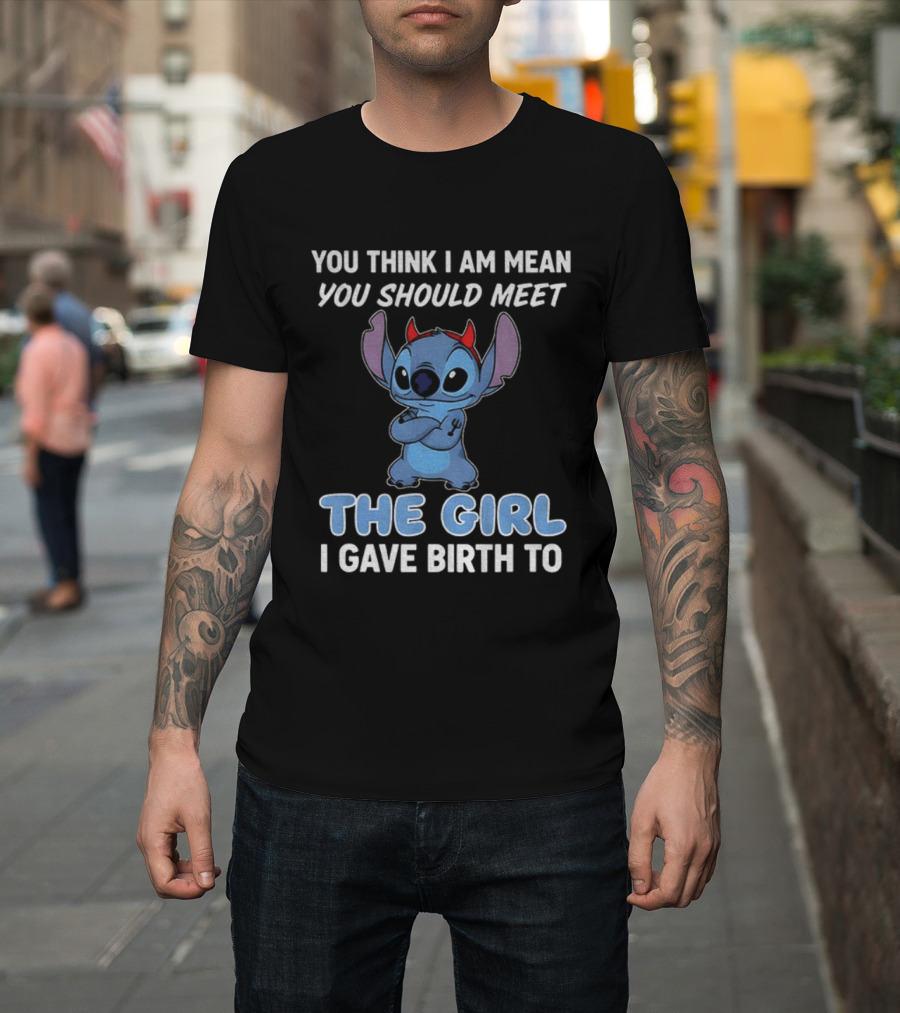 Stitch Devil You Think I Am Mean You Should Meet The Girl I Gave Birth To T-Shirt