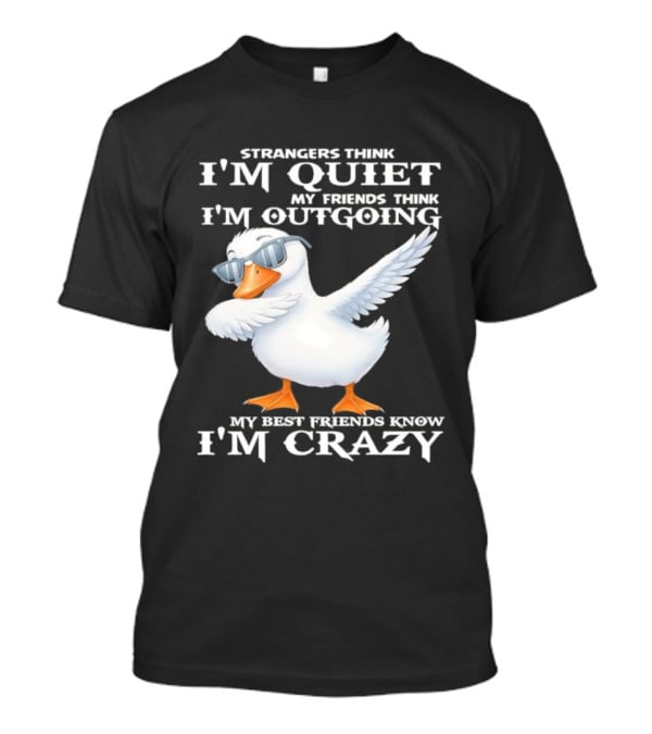 Strangers Think I'm Quiet My Friends Think I'm Outgoing My Best Friends Know I'm Crazy Duck Sunglasses T-Shirt