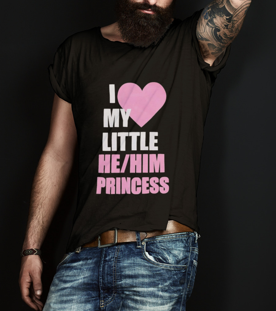 I Love My Little He Him Princess T-Shirt