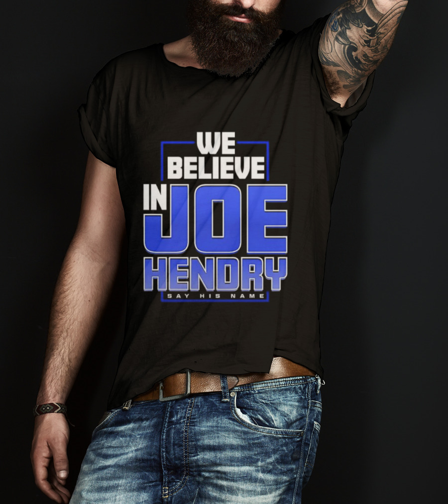 We Believe In Joe Hendry Say His Name T-Shirt