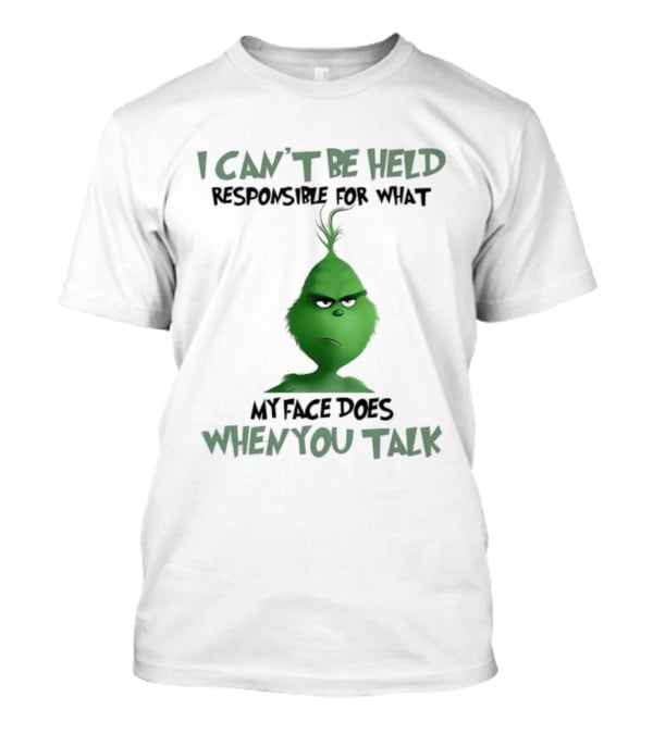 Grinch I Can’t Be Held Responsible When You Talk T-Shirt