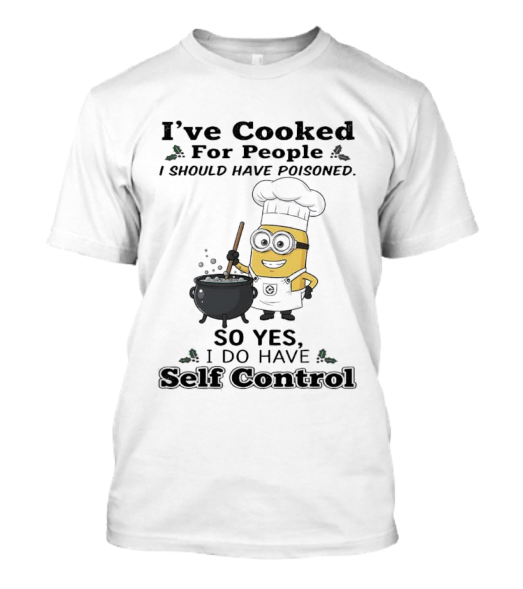 Minion I’ve Cooked For People I Should Have Poisoned So Yes I Do Have Self Control T-Shirt