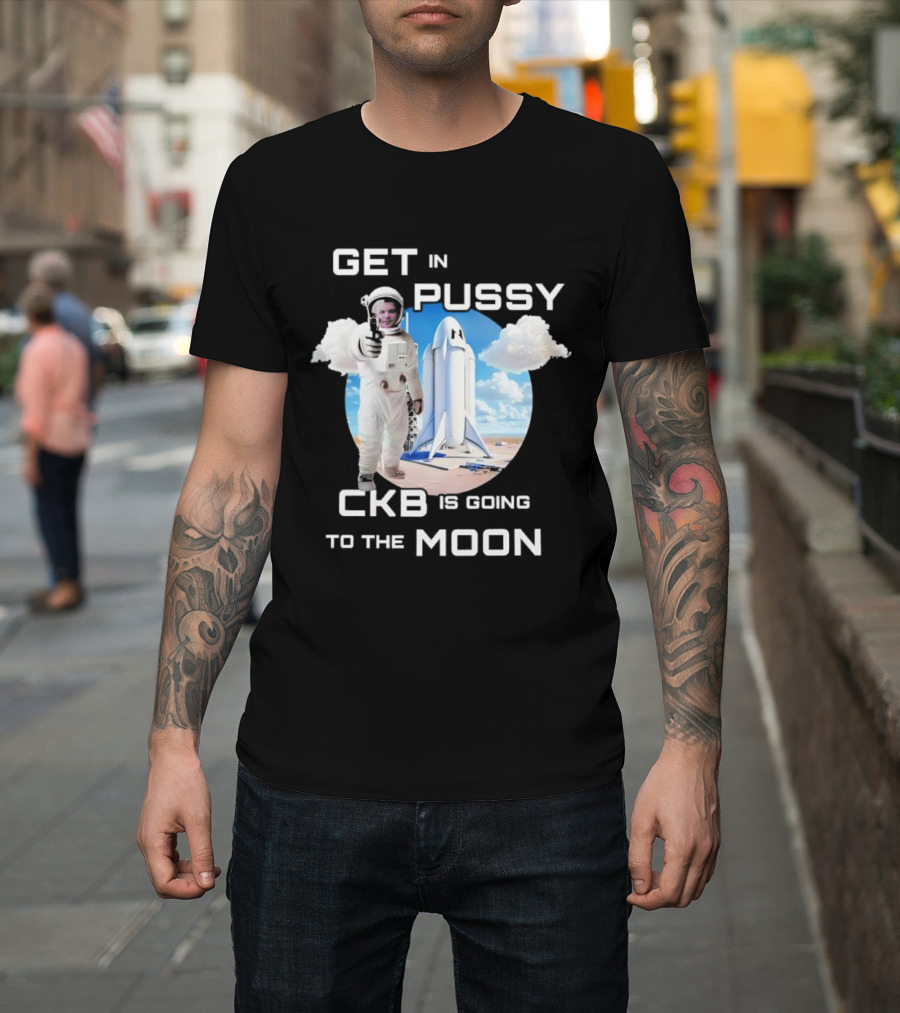 Get In Pussy CKB Is Going To The Moon Space Rocket Astronaut Adventure T-Shirt