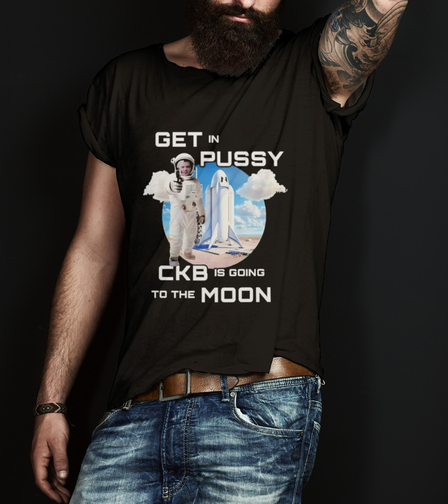 Get In Pussy CKB Is Going To The Moon Space Rocket Astronaut Adventure T-Shirt