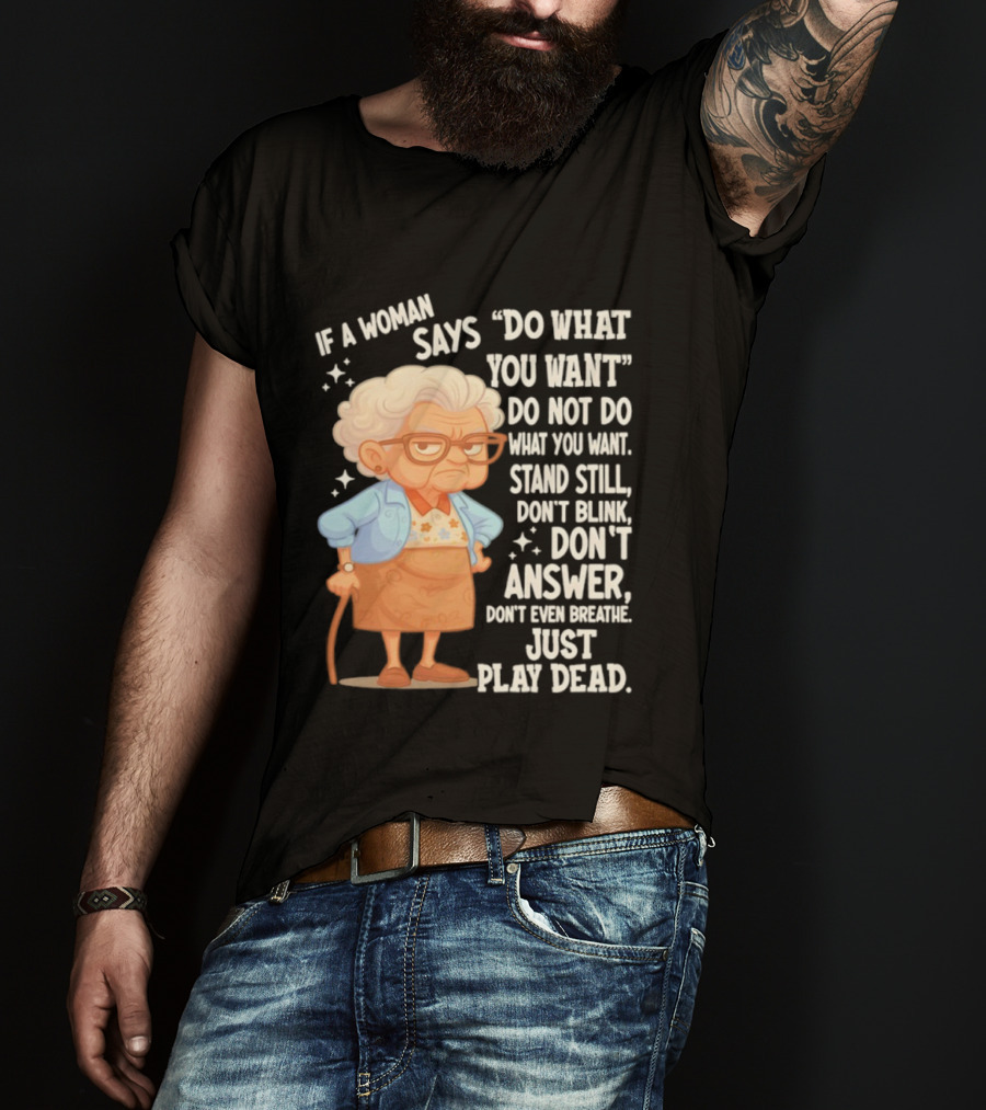 Grandma If A Woman Says Do What You Want Stand Still Don't Blink Don't Answer Just Play Dead T-Shirt