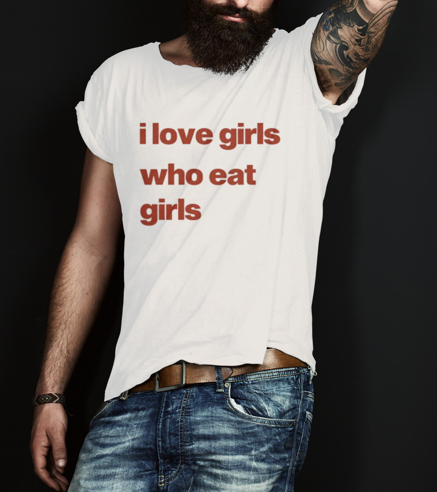 I Love Girls Who Eat Girls T-Shirt