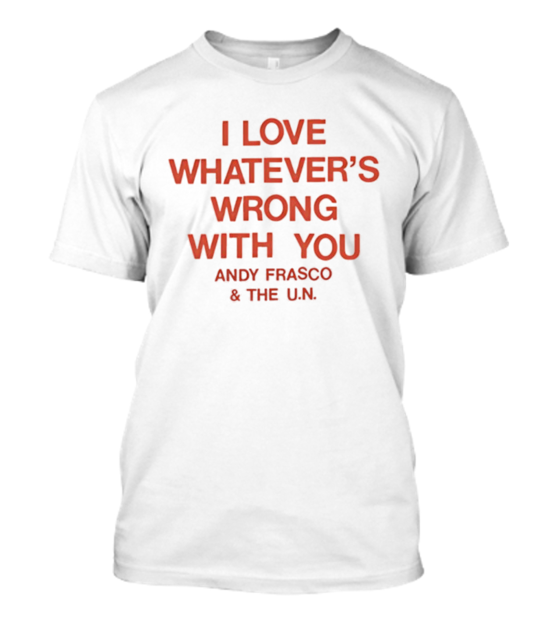I Love Whatever’s Wrong With You Andy Frasco & The U.N. T-Shirt