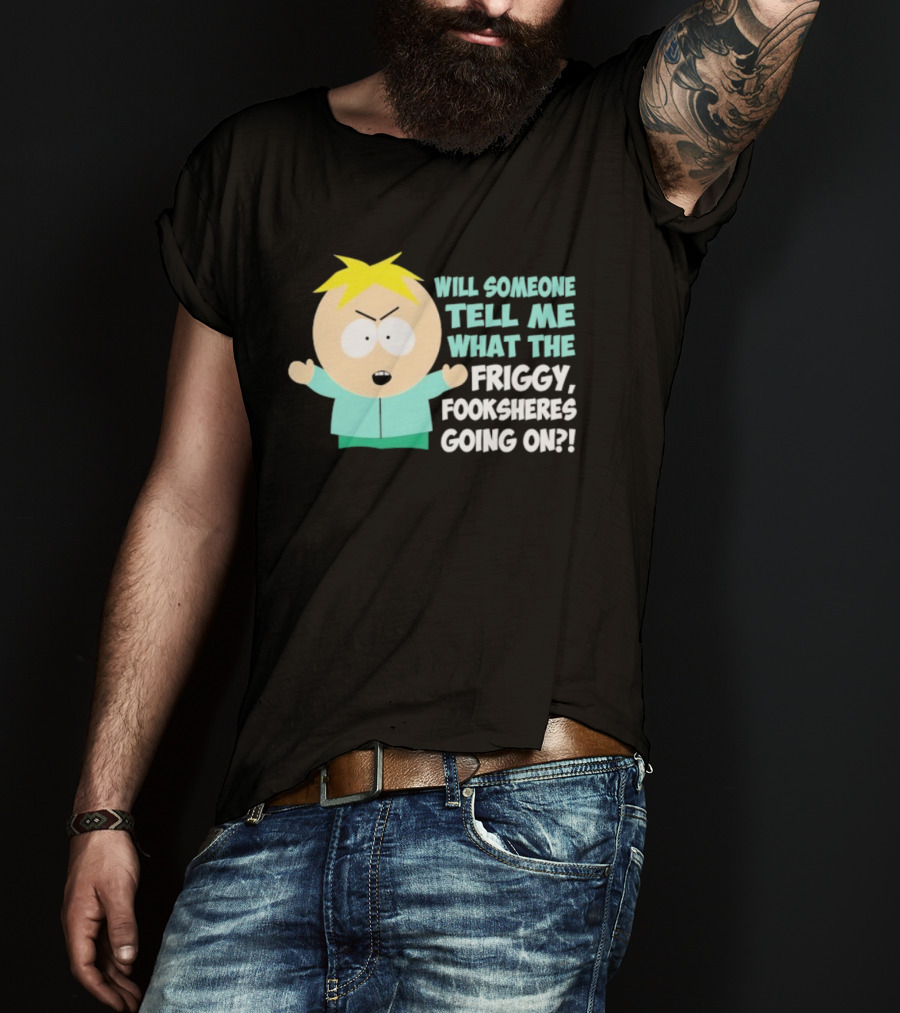 South Park Butters Will Someone Tell Me What The Friggy Fooksheres Going On T-Shirt