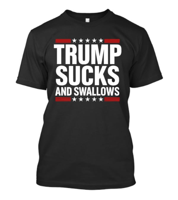 Trump Sucks And Swallows T-Shirt