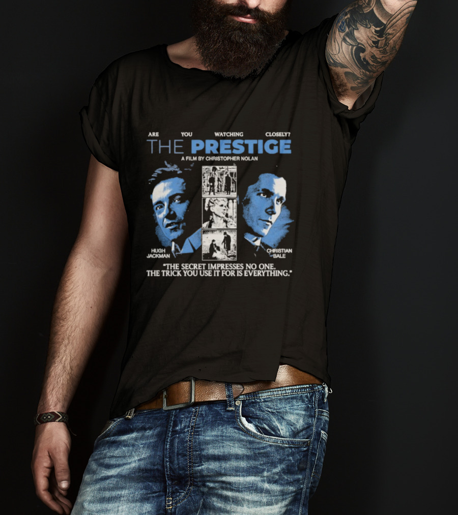 Are You Ing Closely The Prestige Hugh Jackman Christian Bale The Secret Impresses No One The Trick You Use It For Is Everything T-Shirt