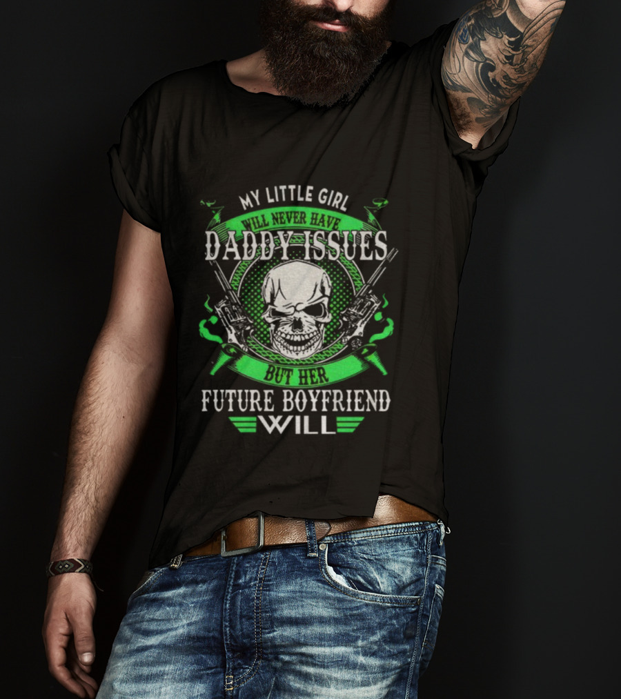 My Little Girl Daddy Issues Skull Gun Future Boyfriend Will T-Shirt
