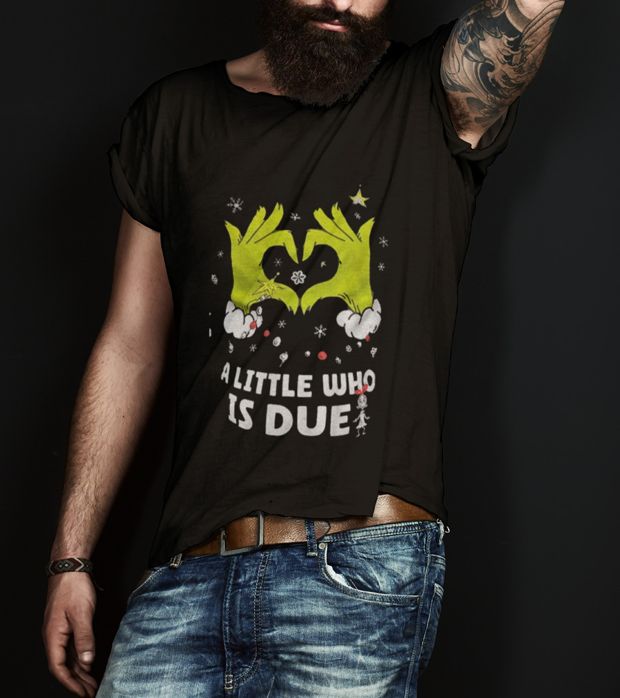 A Little Who Is Due Grinch Love Hands Merry Christmas T-Shirt