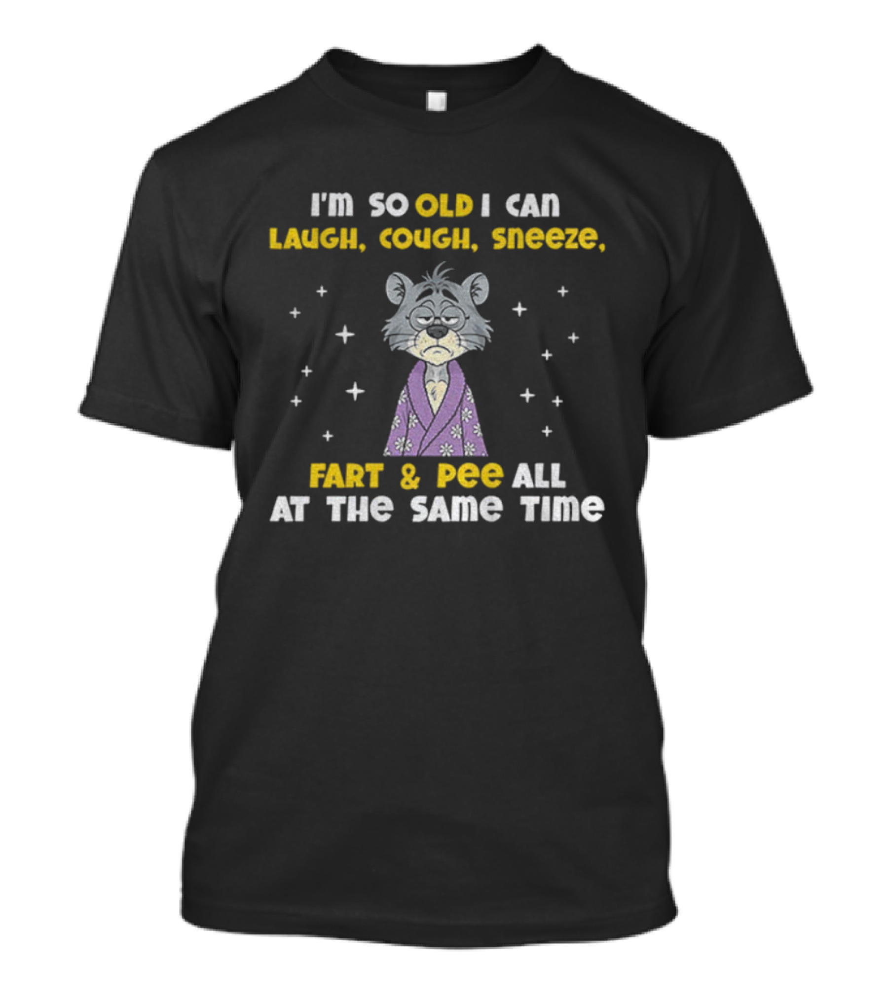 Sad Cat I'm So Old I Can Laugh Cough Sneeze Fart And Pee All At The Same Time T-Shirt