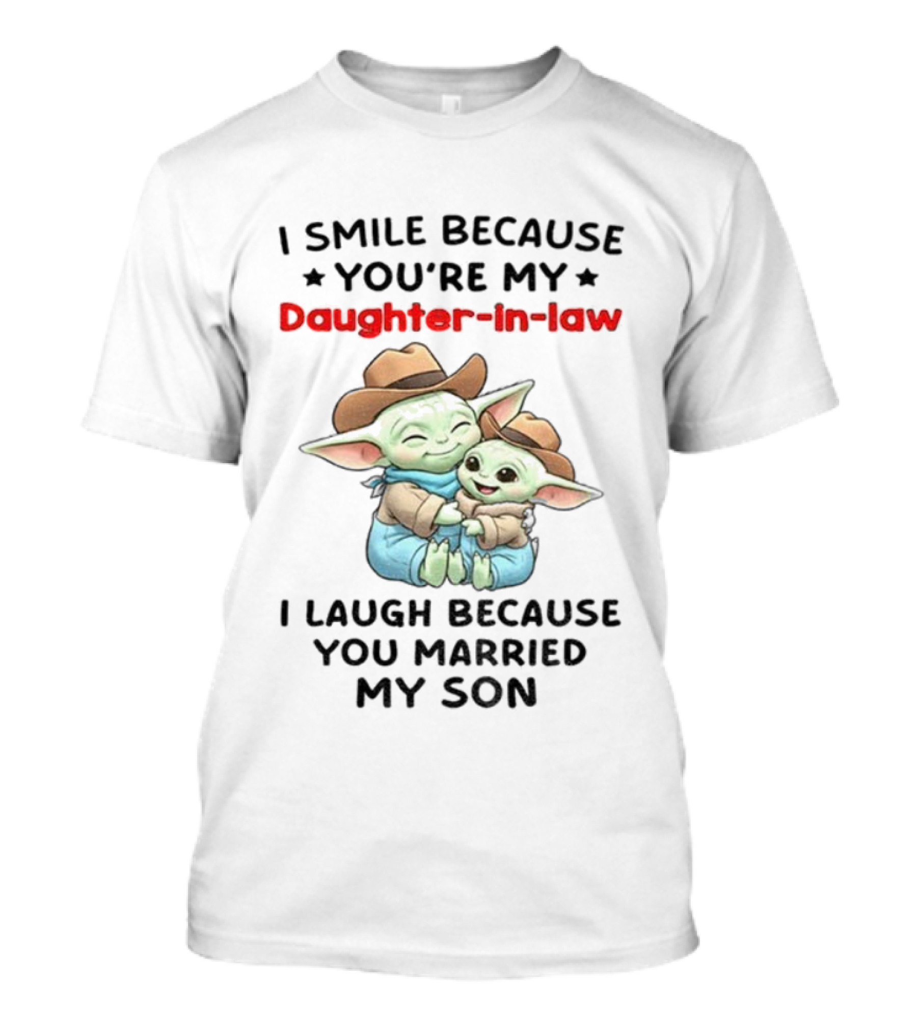 Baby Yoda I Smile Because You're My Daughter-in-Law I Laugh Because You Married My Son T-Shirt