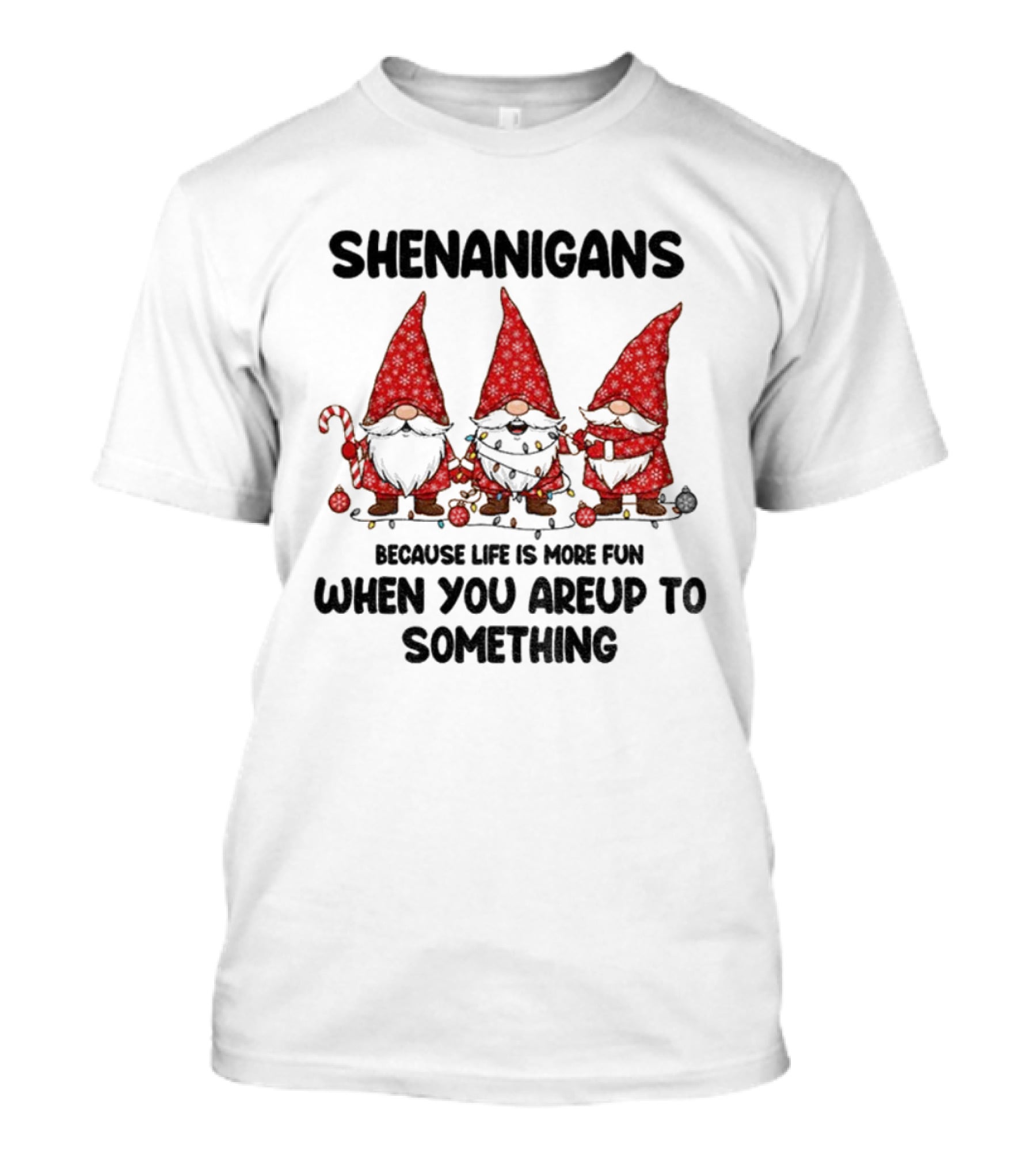 Shenanigans Merry Christmas Gnome Life Fun Upto Something T-Shirt