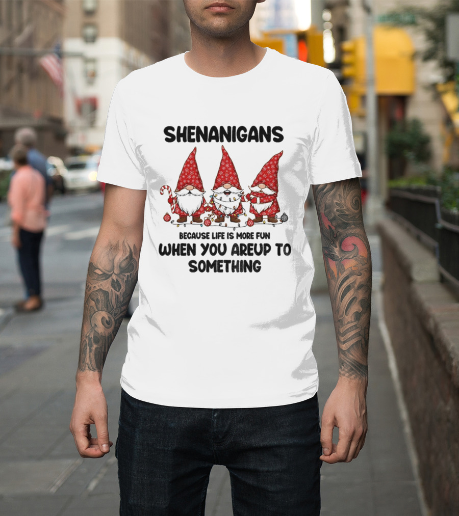 Shenanigans Merry Christmas Gnome Life Fun Upto Something T-Shirt
