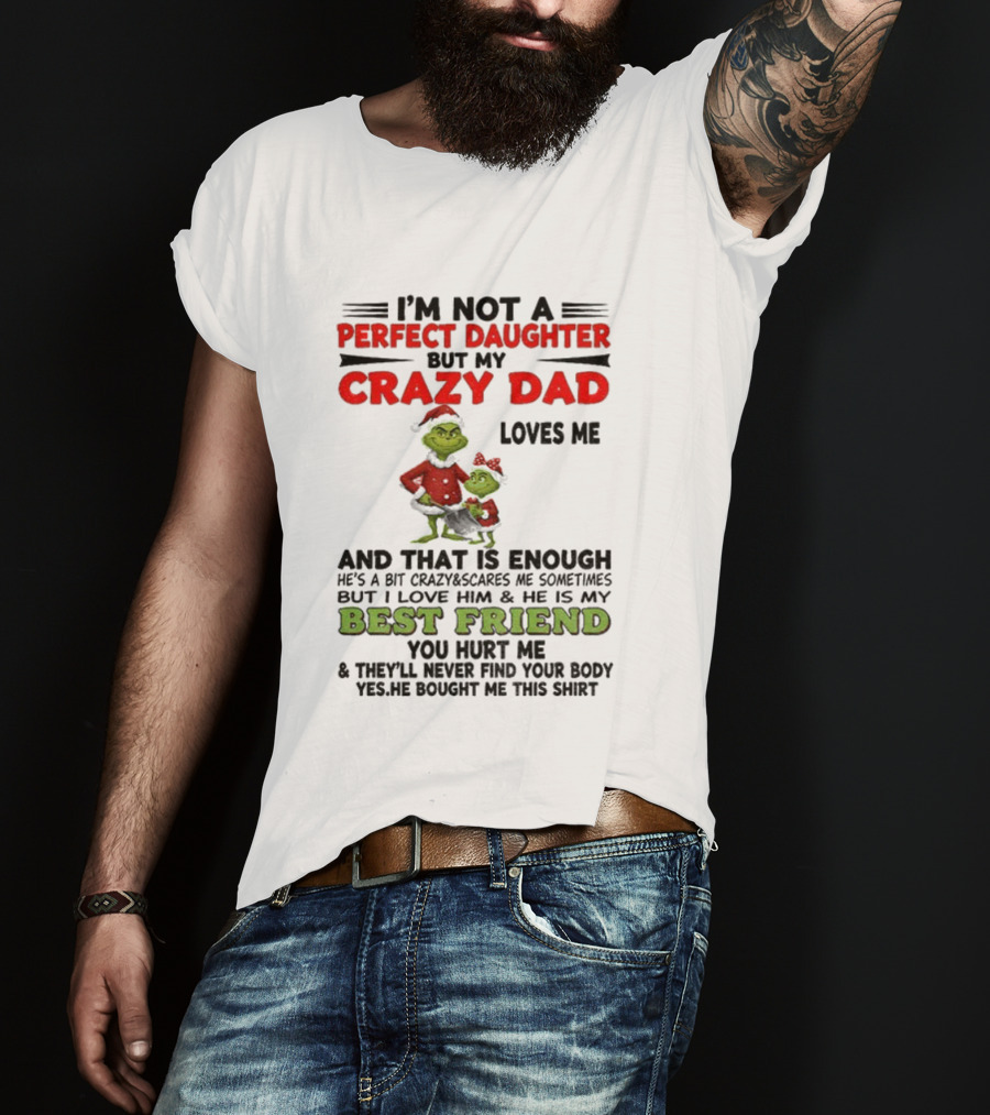 I'm Not A Perfect Daughter My Crazy Dad Loves Me Grinch Best Friend Christmas T-Shirt