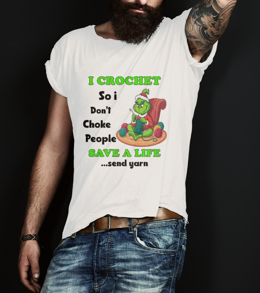 I Crochet So I Don’t Choke People Save A Life Send Yarn Grinch Xmas T-Shirt