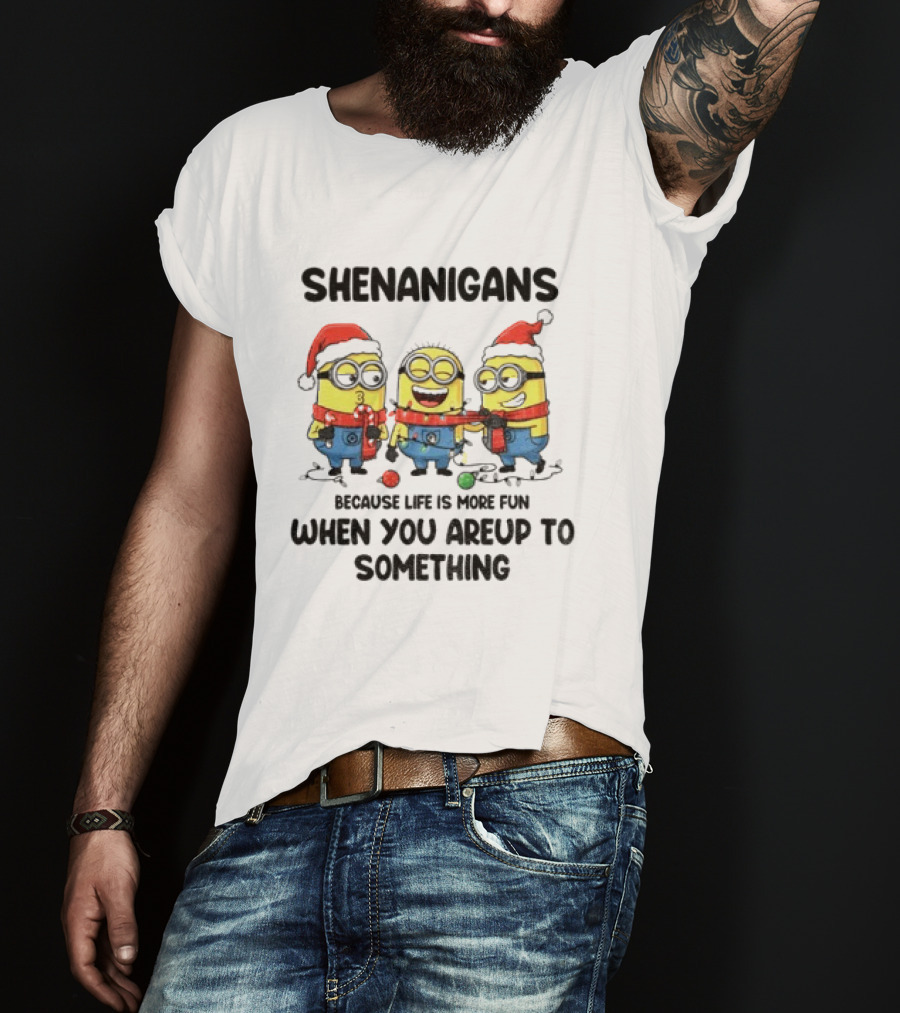 Minion Shenanigans Because Life Is More Fun When You Are Up To Something Merry Christmas T-Shirt