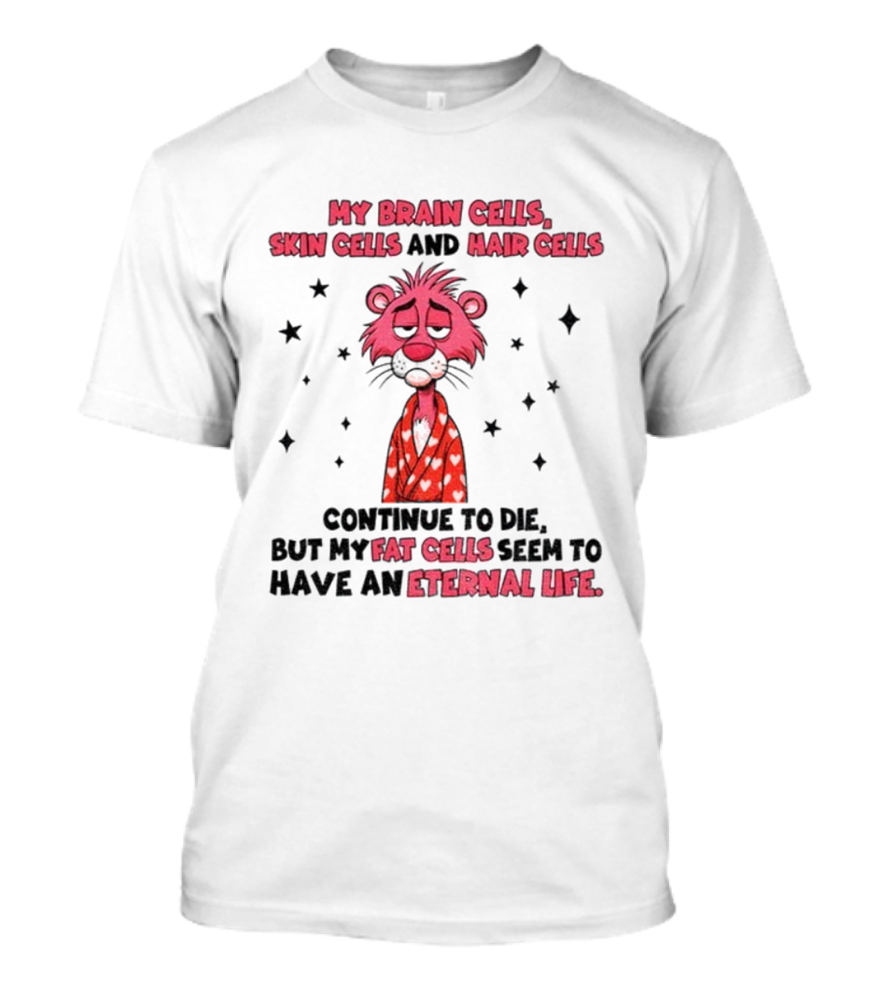 My Brain Cells Skin Cells Hair Cells Continue To Die Fat Cells Eternal Life T-Shirt