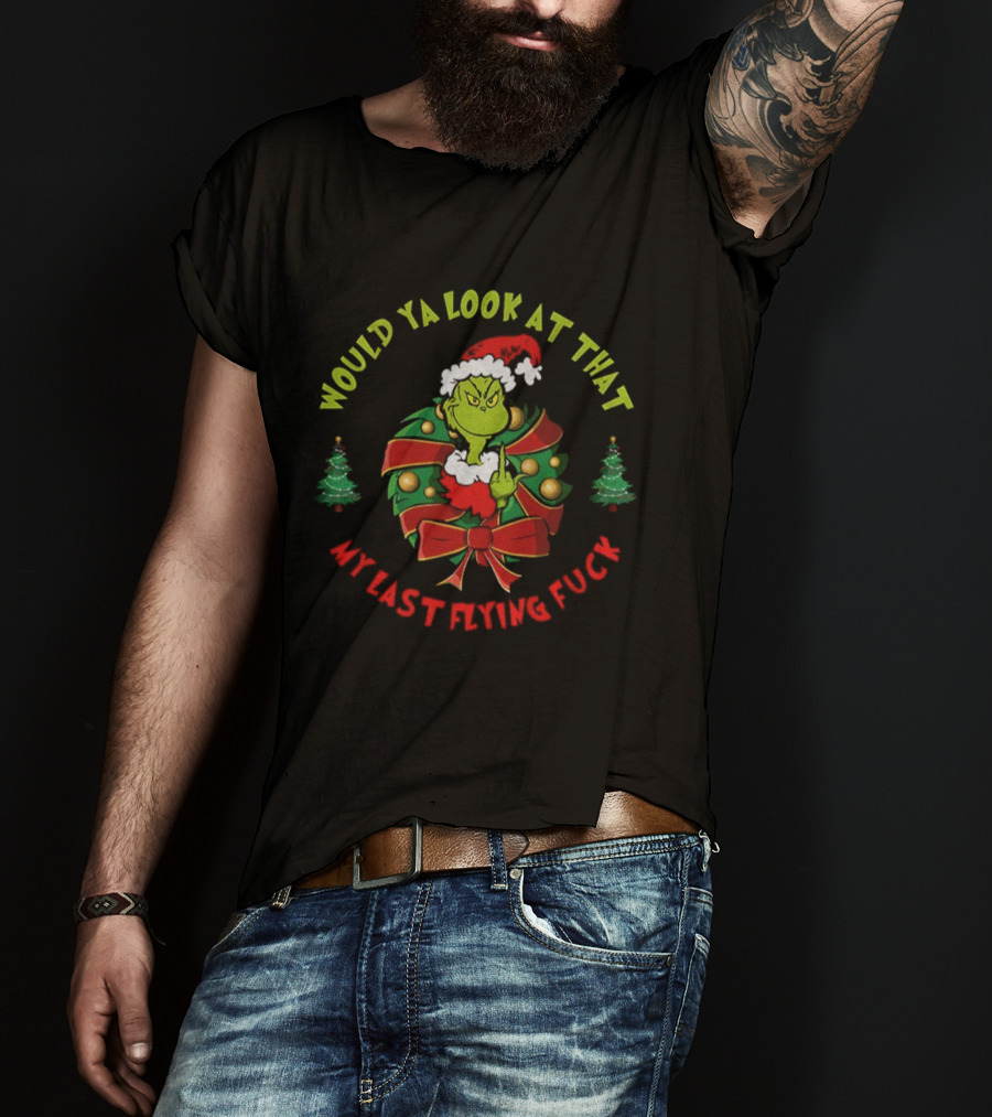 Grinch Middle Finger Would Ya Look At That My Last Flying Fuck Merry Christmas T-Shirt