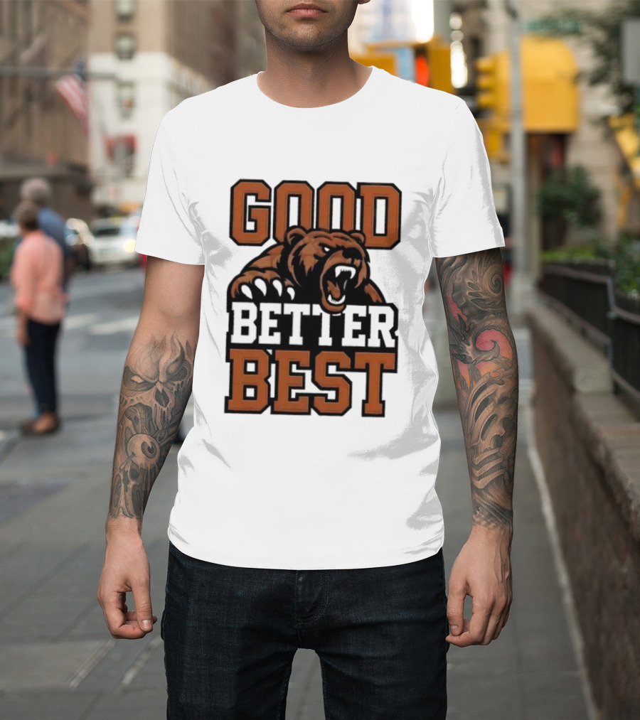 Bear Good Better Best Motivational Roaring Bear T-Shirt