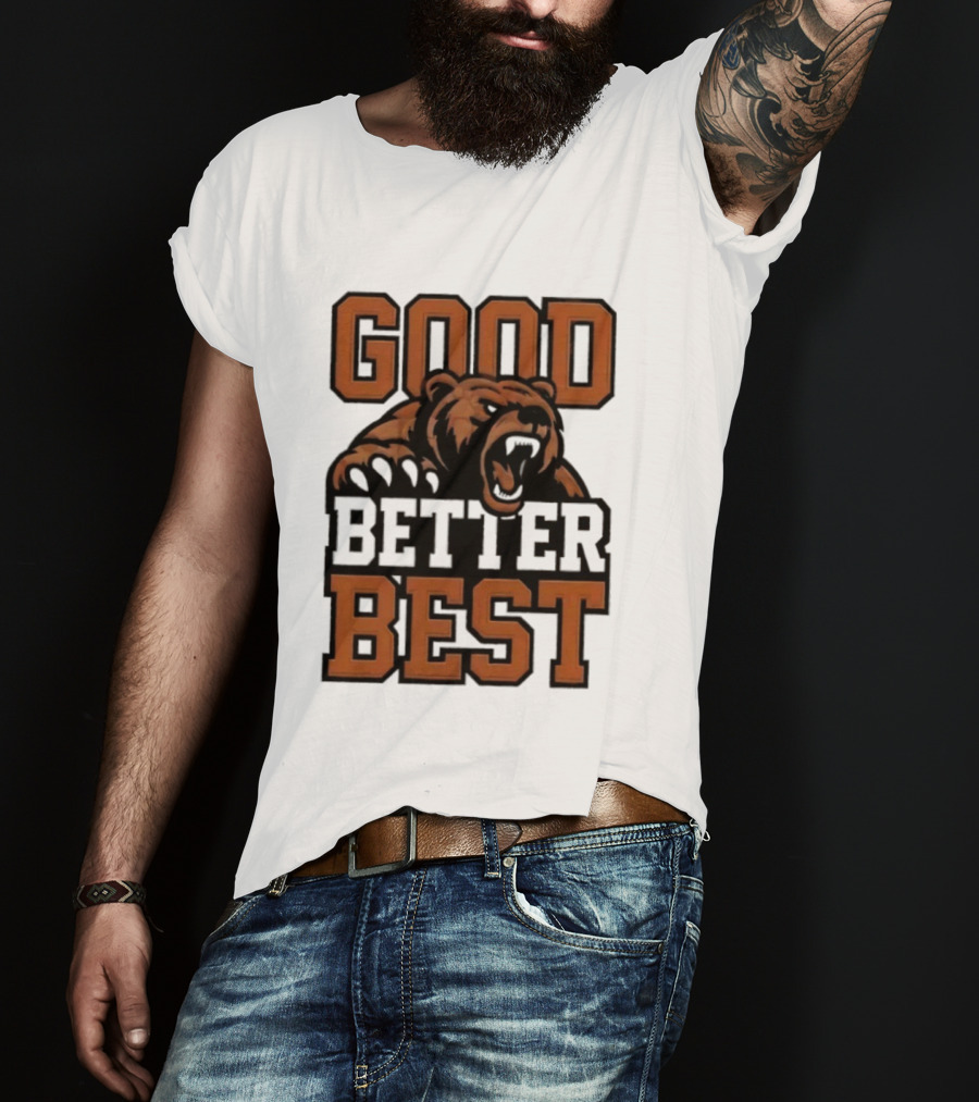 Bear Good Better Best Motivational Roaring Bear T-Shirt