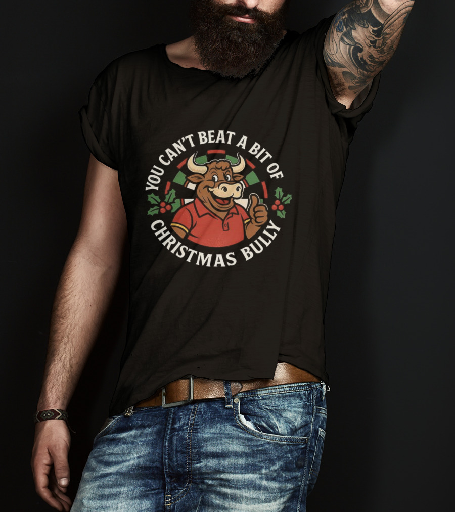 You Can't Beat A Bit Of Christmas Bully Dart Board Bull T-Shirt