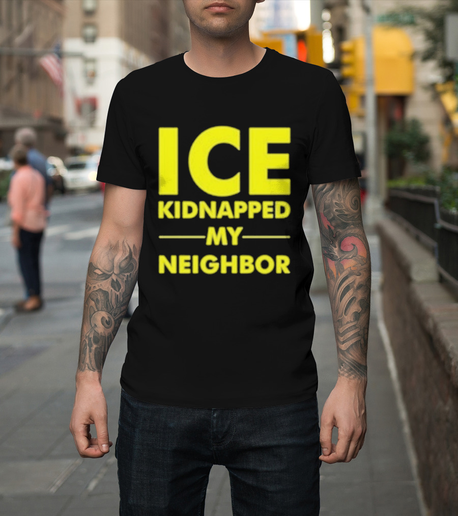ICE Kidnapped My Neighbor Bold Yellow Statement T-Shirt