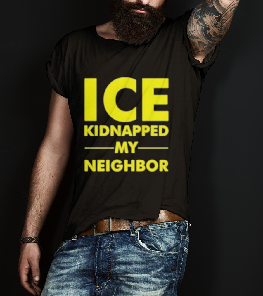 ICE Kidnapped My Neighbor Bold Yellow Statement T-Shirt