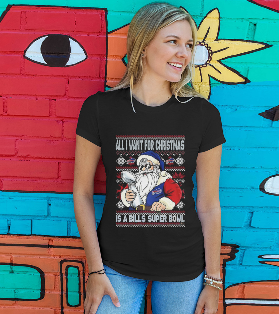 All I Want For Christmas Is A Bills Super Bowl Santa Claus Ugly Christmas T-Shirt