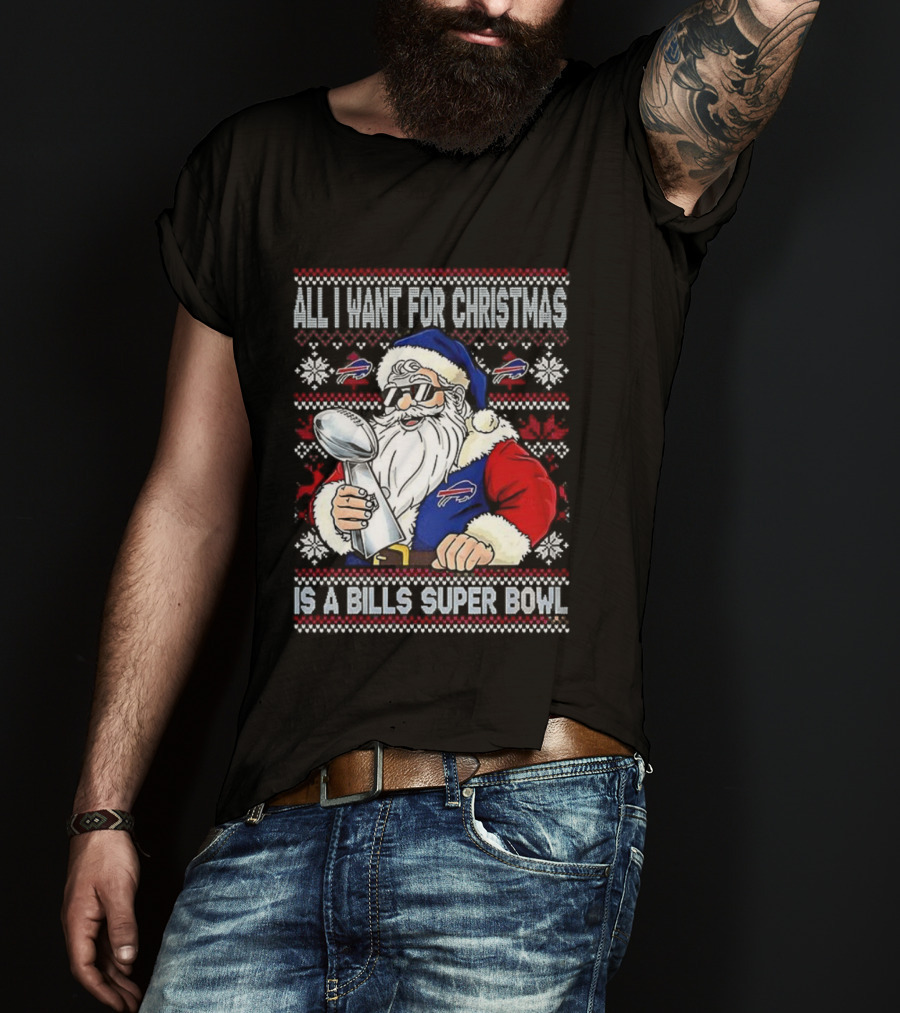 All I Want For Christmas Is A Bills Super Bowl Santa Claus Ugly Christmas T-Shirt