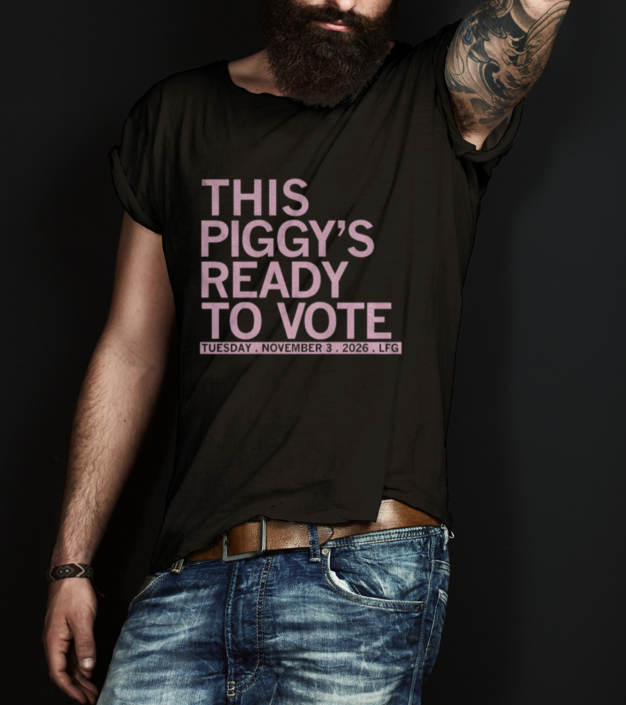 This Piggy's Ready To Vote Tuesday November 3 2026 LFG T-Shirt
