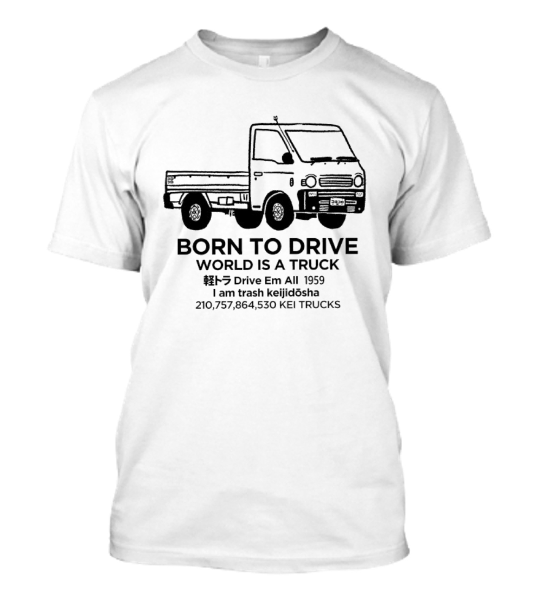 Born To Drive World Is A Truck I Am Trash Keijidosha Kei Trucks T-Shirt