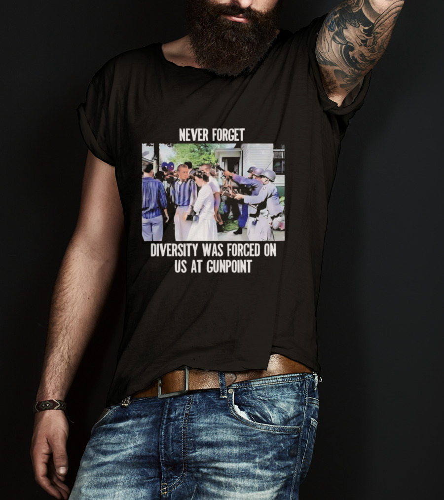 Never Forget Diversity Was Forced On US At Gunpoint T-Shirt