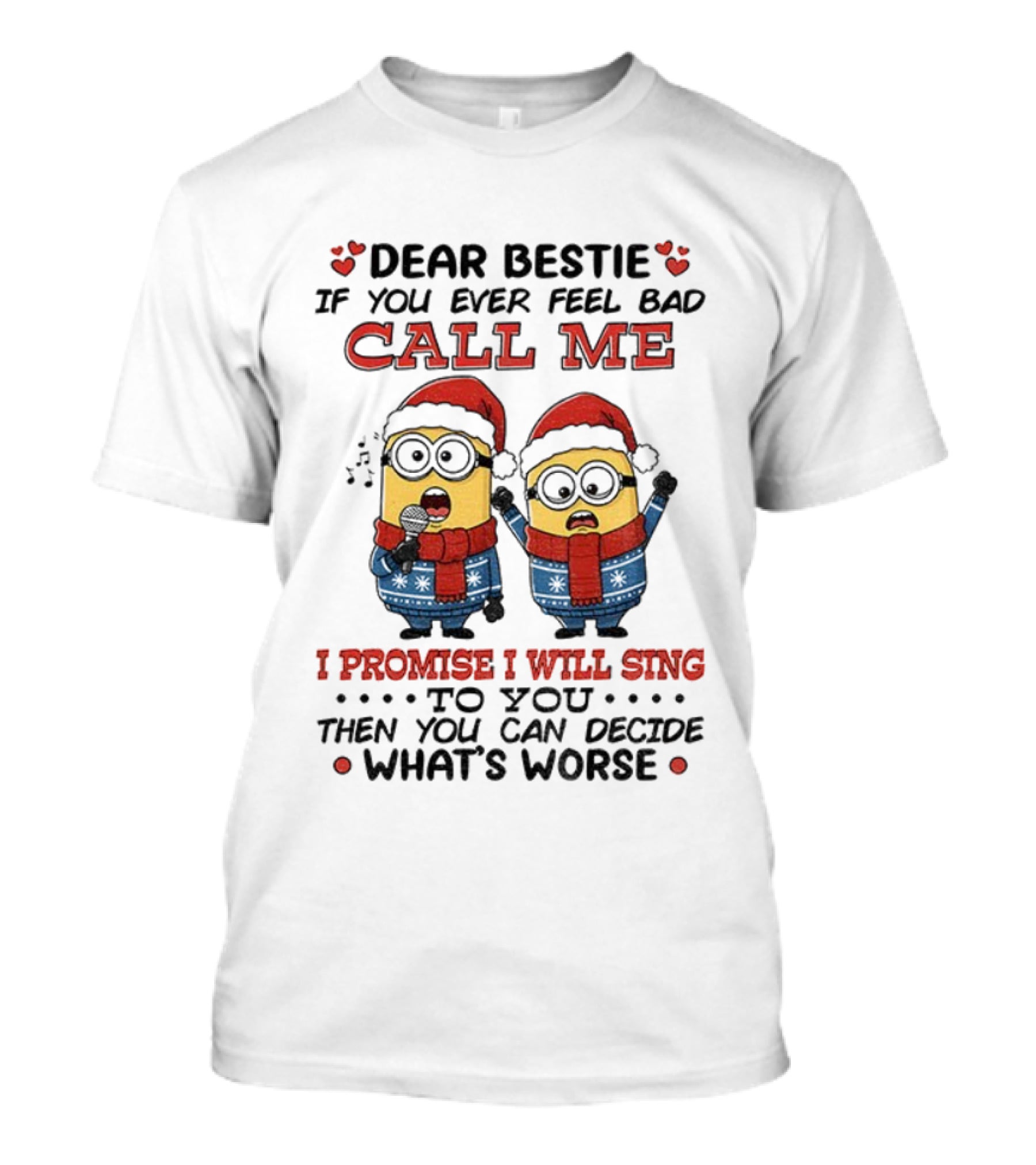 Dear Bestie If You Ever Feel Bad Call Me I Promise I Will Sing Then You Can Decide What's Worse Christmas Minions T-Shirt