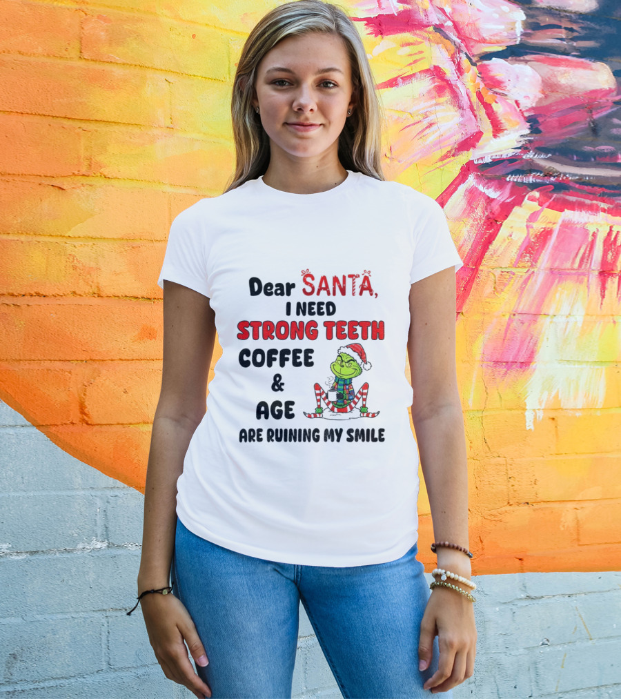 Dear Santa Grinch Strong Teeth Coffee Age Ruining My Smile Christmas T-Shirt
