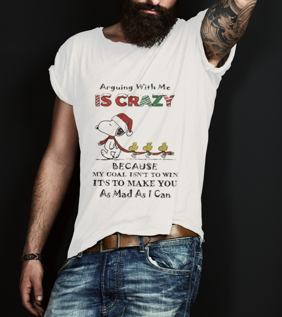Arguing With Me Is Crazy Snoopy Christmas Goal To Make You Mad T-Shirt