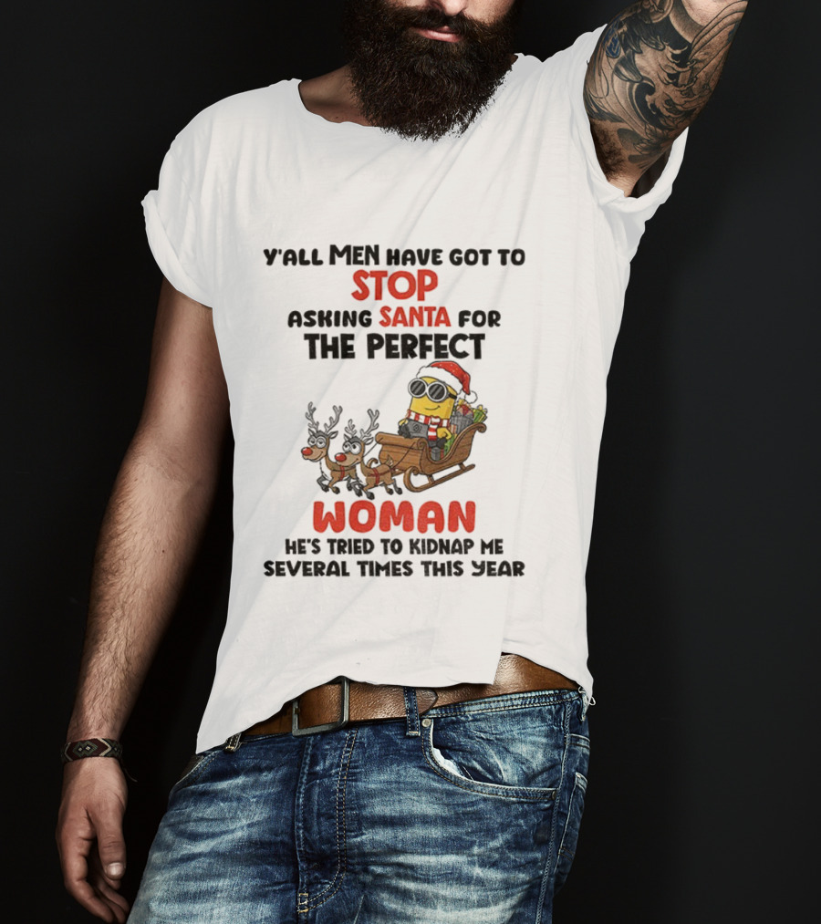 Y’all Men Have Got To Stop Asking Santa For The Perfect Woman Minion Kidnap Christmas T-Shirt