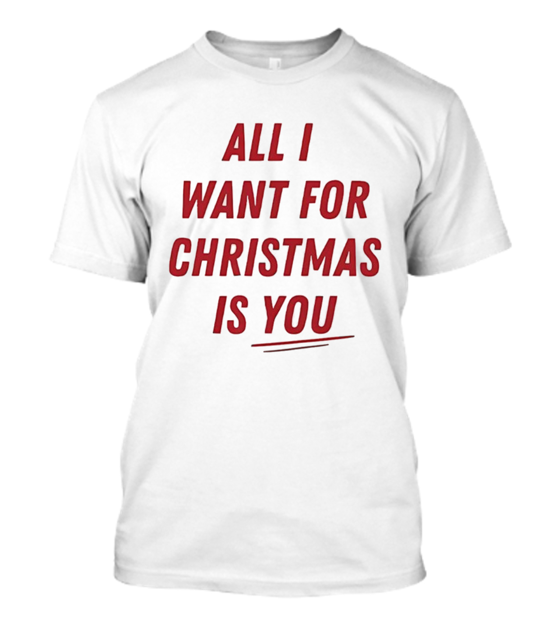 All I Want For Christmas Is You Holiday Message T-Shirt