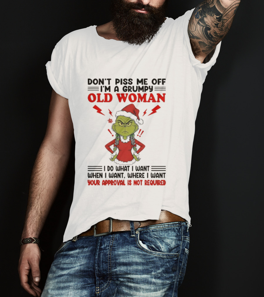 Grinch Christmas Don't Piss Me Off I'm A Grumpy Old Woman Your Approval Is Not Required T-Shirt