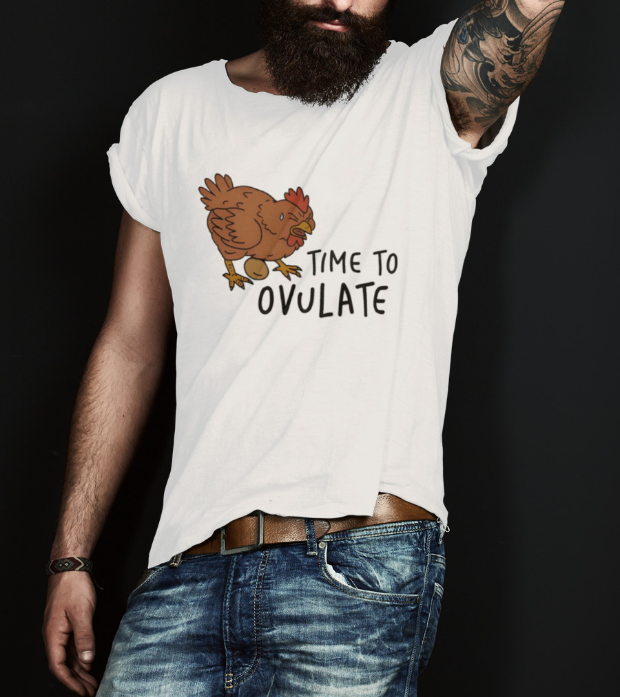 Time To Ovulate Chicken Humor With Egg T-Shirt