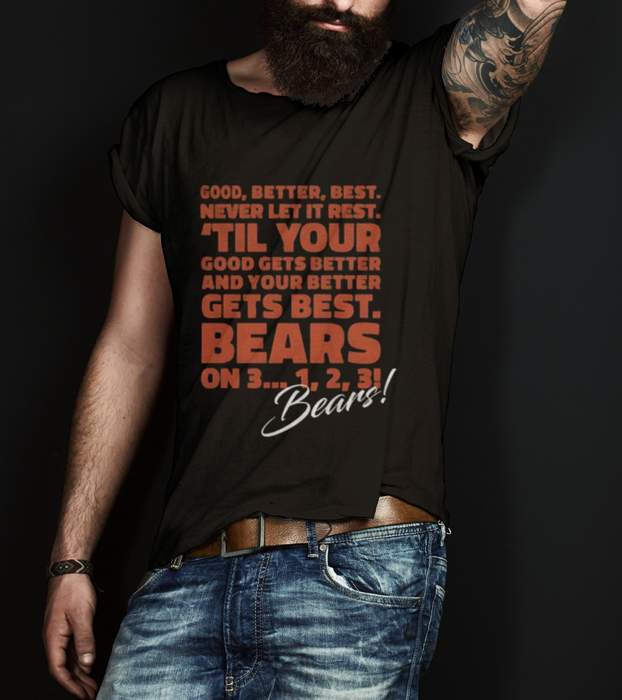 Chicago Bears NFL Good Better Best Never Let It Rest 'Til Your Good Gets Better Bears On 3 1 2 3 T-Shirt