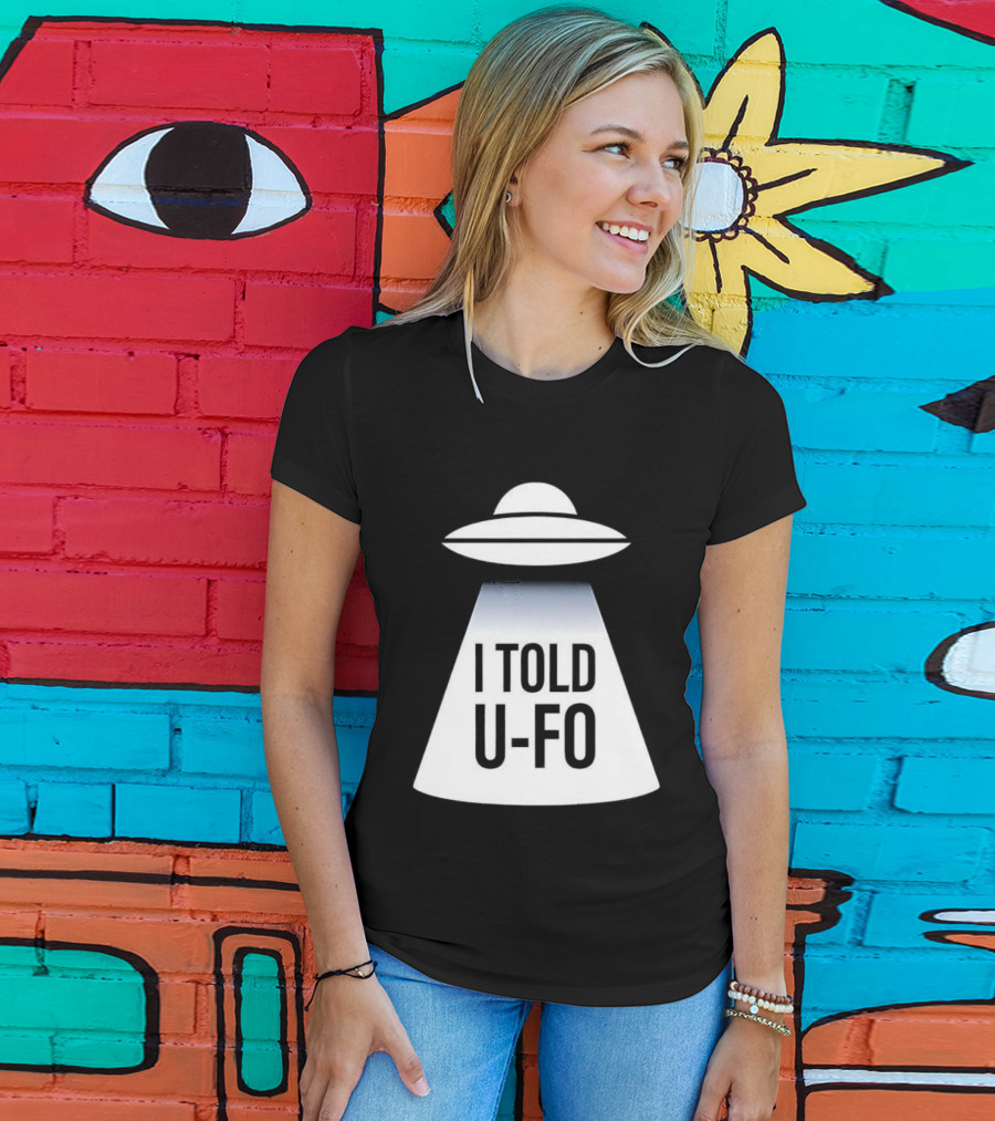 UFO Abduction Humor UFO I Told UFO T-Shirt