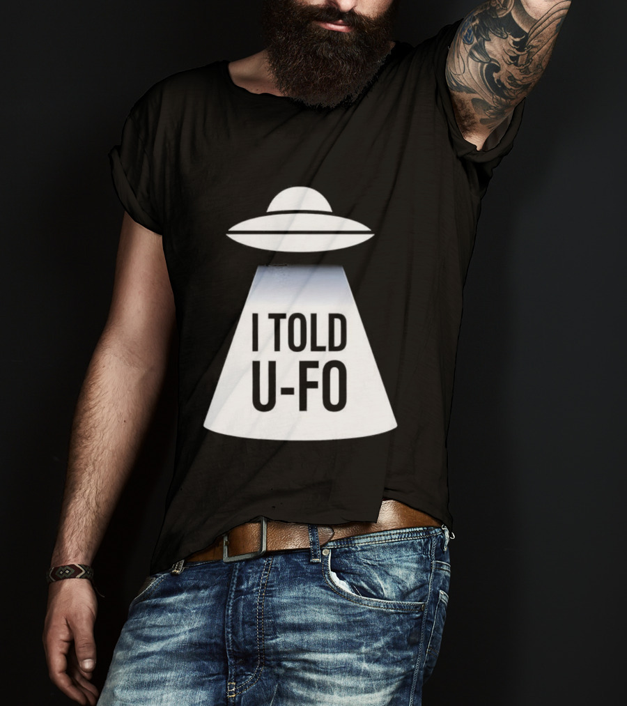 UFO Abduction Humor UFO I Told UFO T-Shirt