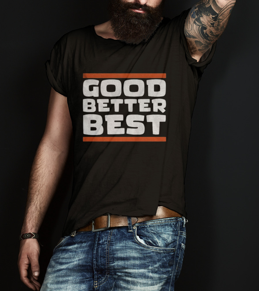 Good Better Best Inspirational Quote Positive Mindset Chicago Bears NFL T-Shirt
