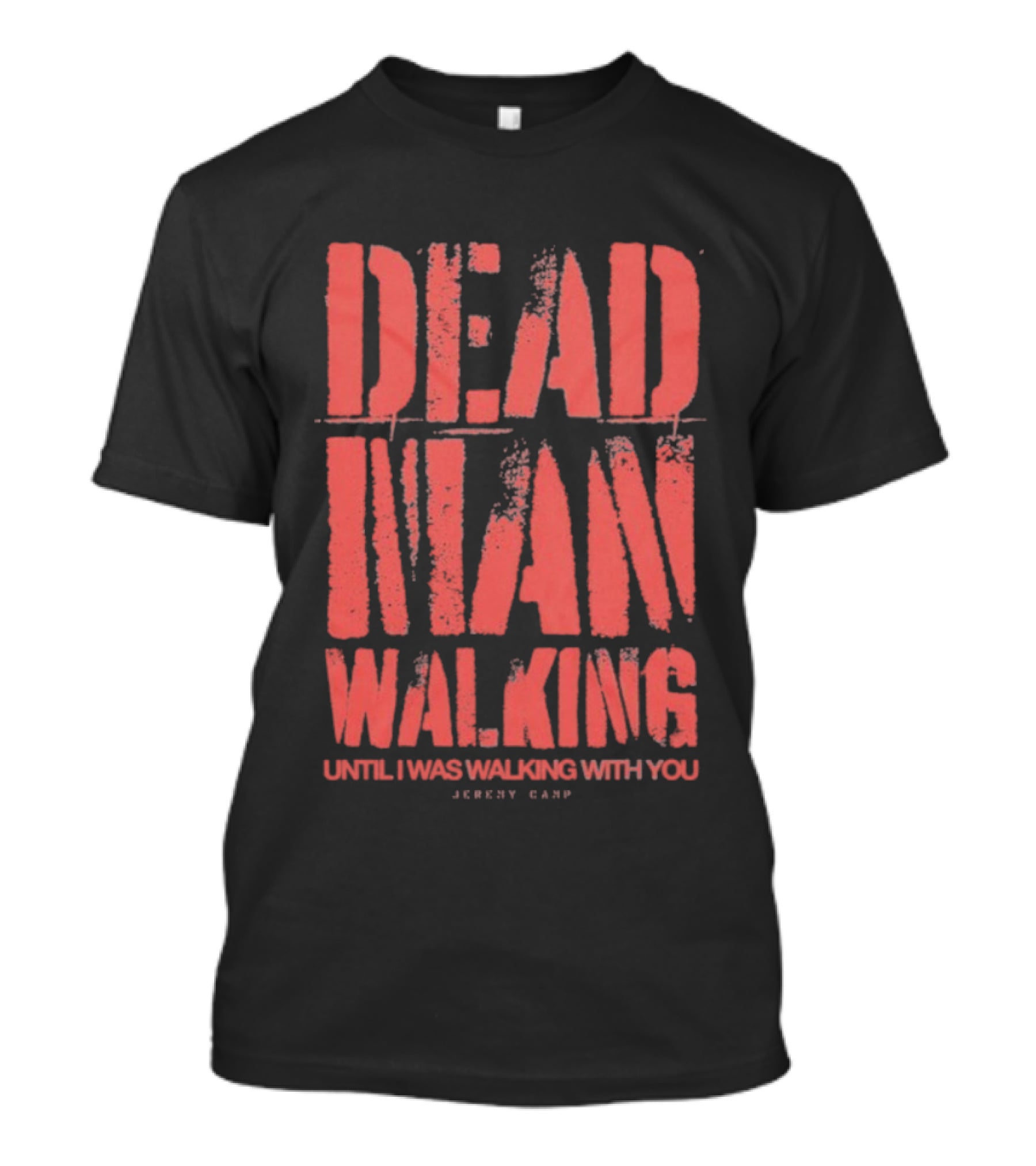 Jeremy Camp Dead Man Walking Until I Was Walking With You Red Text T-Shirt