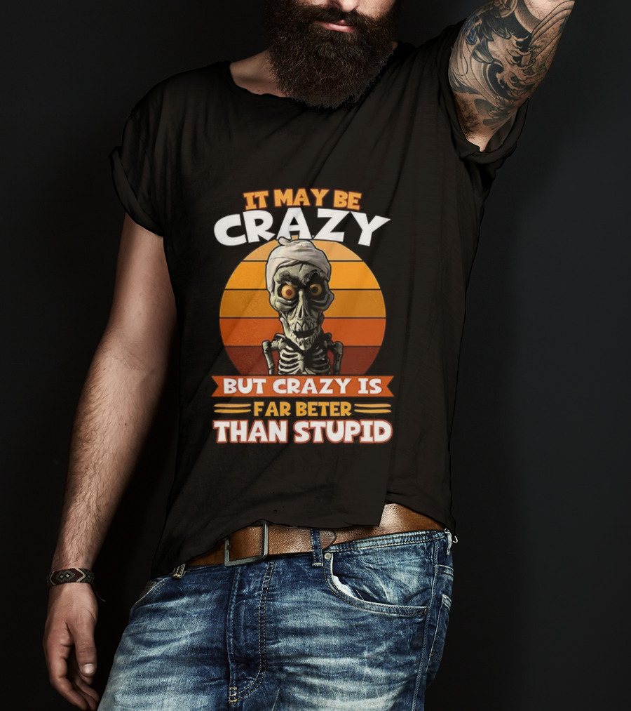 It May Be Crazy But Crazy Is Far Better Than Stupid Vintage Skeleton T-Shirt